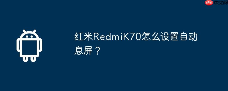 红米redmik70怎么设置自动息屏?