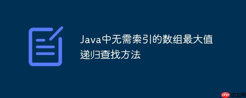 Java中无需索引的数组最大值递归查找方法