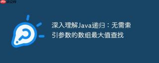 深入理解Java递归：无需索引参数的数组最大值查找