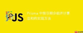 Prisma 中按日期分组并计算总和的实现方法
