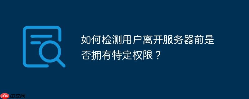 如何检测用户离开服务器前是否拥有特定权限？