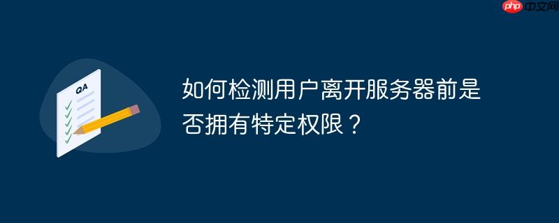 如何检测用户离开服务器前是否拥有特定权限？

