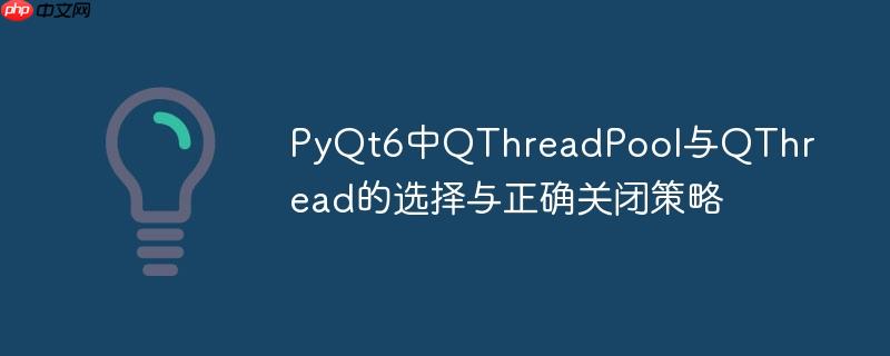PyQt6中QThreadPool與QThread的選擇與正確關(guān)閉策略
