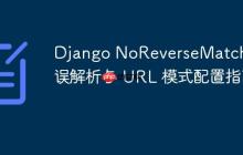 Django NoReverseMatch 错误解析与 URL 模式配置指南