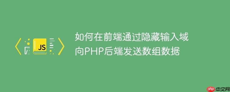 如何在前端通过隐藏输入域向PHP后端发送数组数据-小浪学习网