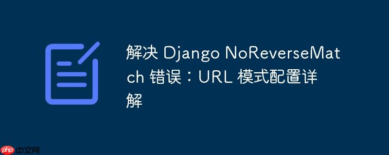 解决 Django NoReverseMatch 错误：URL 模式配置详解 django.urls.path