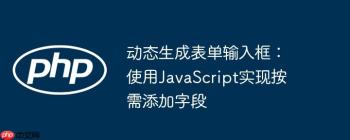 动态生成表单输入框：使用JavaScript实现按需添加字段