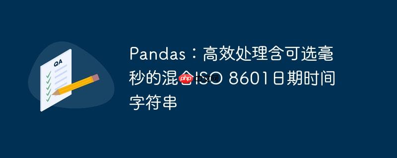 Pandas：高效处理含可选毫秒的混合ISO 8601日期时间字符串
