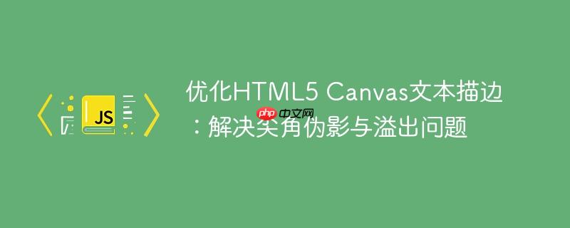 优化HTML5 Canvas文本描边：解决尖角伪影与溢出问题

