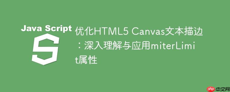 优化HTML5 Canvas文本描边：深入理解与应用miterLimit属性
