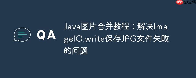 Java图片合并教程:解决ImageIO.write保存JPG文件失败的问题