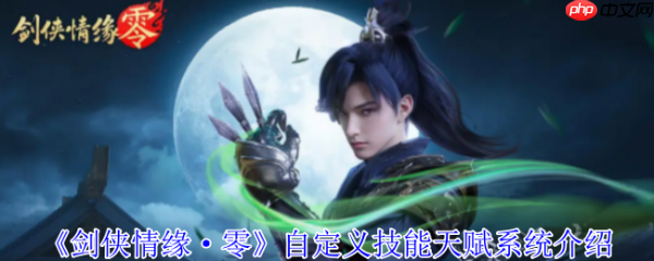 剑侠情缘零自定义技能怎么玩  剑侠情缘零自定义技能天赋系统介绍