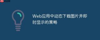 Web应用中动态下载图片并即时显示的策略