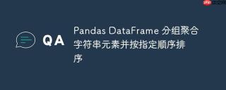 Pandas DataFrame 分组聚合字符串元素并按指定顺序排序