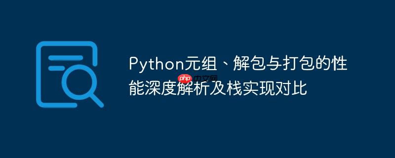 Python元组、解包与打包的性能深度解析及栈实现对比