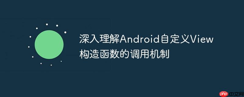 深入理解Android自定义View构造函数的调用机制
