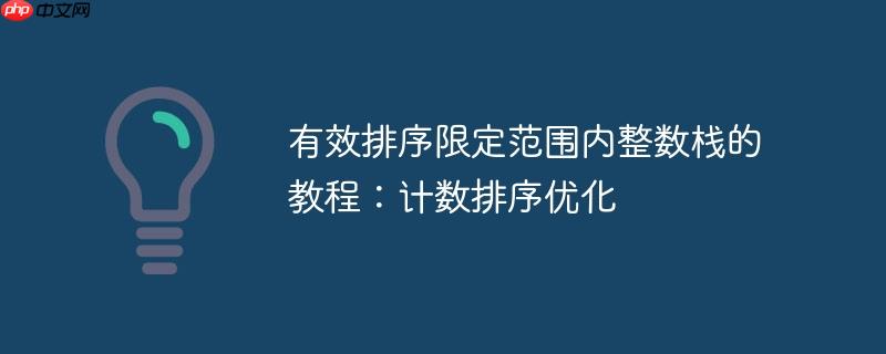 有效排序限定范围内整数栈的教程:计数排序优化