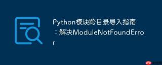 Python模块跨目录导入指南：解决ModuleNotFoundError