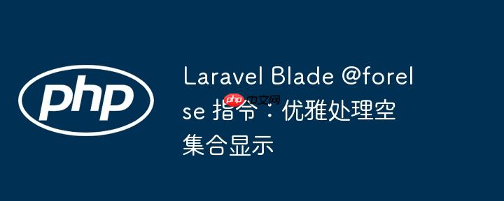 Laravel Blade @forelse 指令:优雅处理空集合显示
