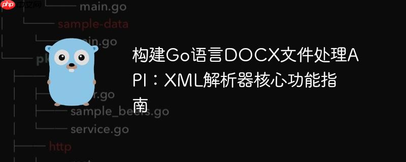 构建go语言docx文件处理api:xml解析器核心功能指南