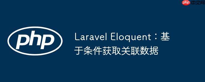 Laravel Eloquent：基于条件获取关联数据-小浪学习网