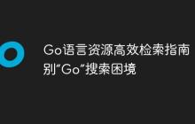 Go语言资源高效检索指南：告别“Go”搜索困境