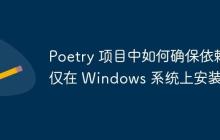 Poetry 项目中如何确保依赖仅在 Windows 系统上安装