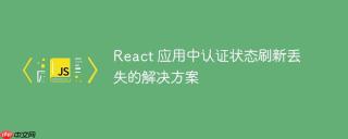 React 应用中认证状态刷新丢失的解决方案