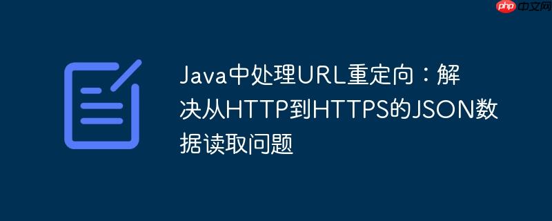 Java中处理URL重定向：解决从HTTP到HTTPS的JSON数据读取问题