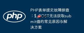 PHP表单提交故障排查：$_POST无法获取submit值的常见原因与解决方案