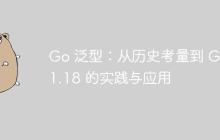 Go 泛型：从历史考量到 Go 1.18 的实践与应用
