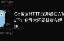 Go语言HTTP服务器在Windows下计数异常问题排查与解决