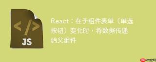 React：在子组件表单（单选按钮）变化时，将数据传递给父组件