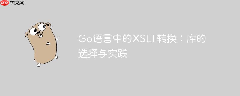 go语言中的xslt转换:库的选择与实践