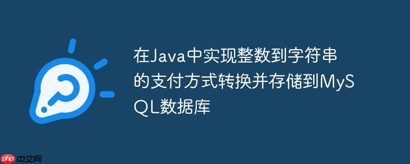 在Java中实现整数到字符串的支付方式转换并存储到MySQL数据库