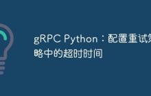 gRPC Python：配置重试策略中的超时时间