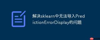 解决sklearn中无法导入PredictionErrorDisplay的问题