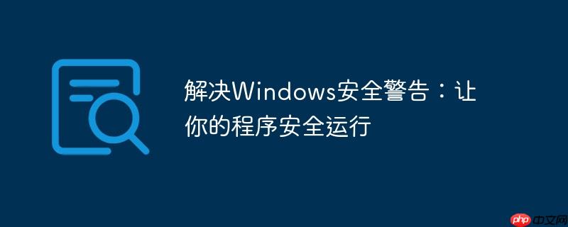 解决Windows安全警告：让你的程序安全运行-小浪学习网
