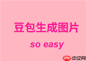 豆包生成图片指令话术 豆包生成图片怎么去掉水印