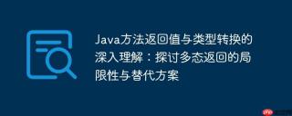 Java方法返回值与类型转换的深入理解：探讨多态返回的局限性与替代方案