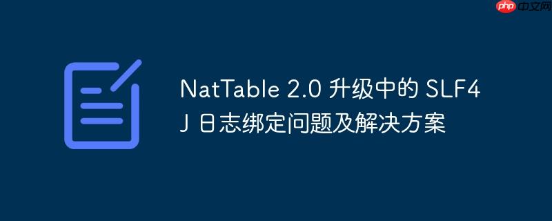 NatTable 2.0 升级中的 SLF4J 日志绑定问题及解决方案-小浪学习网