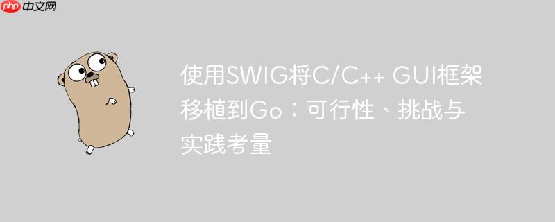 使用SWIG将C/C++ GUI框架移植到Go：可行性、挑战与实践考量-小浪学习网