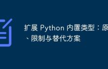 擴展 Python 內(nèi)置類型：原理、限制與替代方案