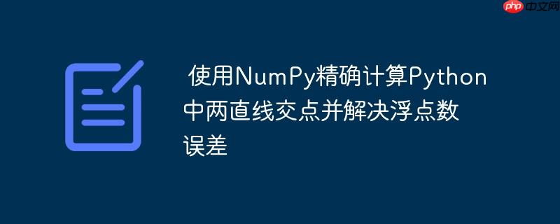 使用NumPy精确计算Python中两直线交点并解决浮点数误差-小浪学习网