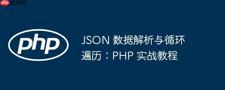 JSON 数据解析与循环遍历:PHP 实战教程