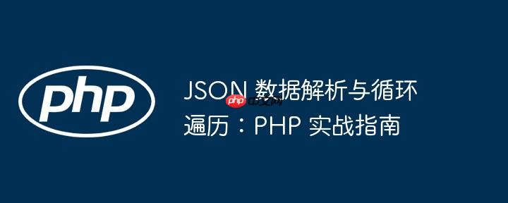JSON 数据解析与循环遍历:PHP 实战指南