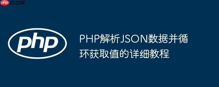 PHP解析JSON数据并循环获取值的详细教程
