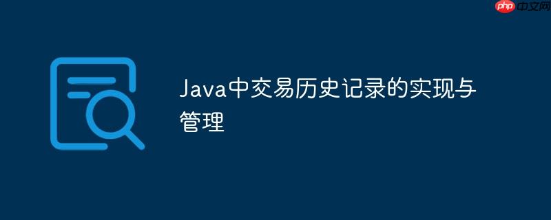 Java中交易历史记录的实现与管理-小浪学习网