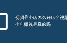 视频号小店怎么开店?视频小店赚钱是真的吗