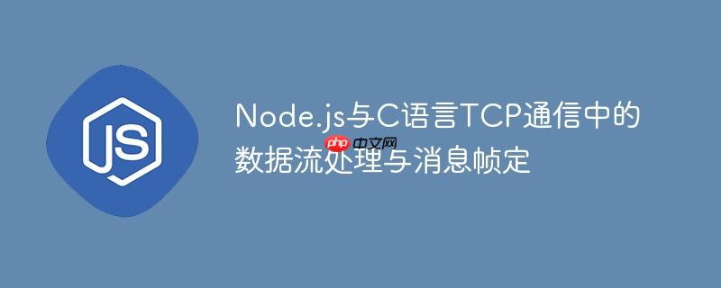 Node.js与C语言TCP通信中的数据流处理与消息帧定